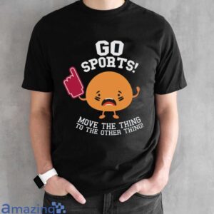 Go Sports Shirt, Anti Sports Shirt, Sarcastic Sports T Shirt image Go Sports Shirt, Anti-Sports Shirt, Sarcastic Sports T-Shirt - Black Unisex T-Shirt