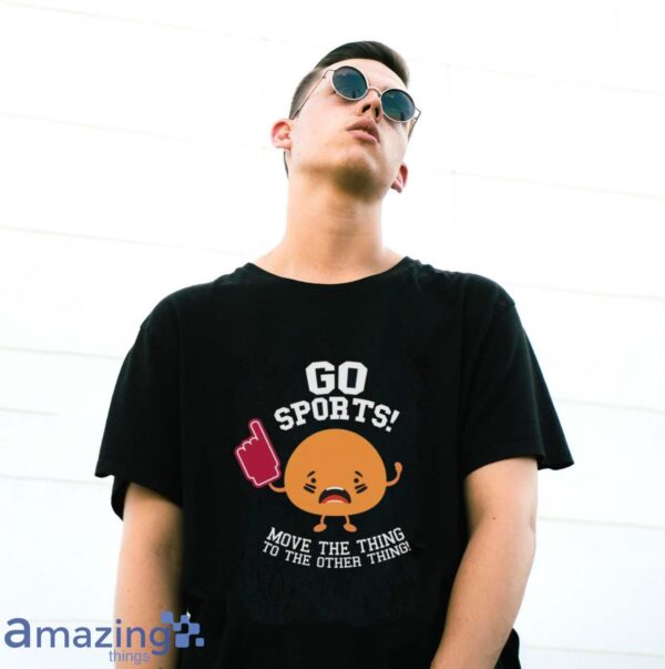 Go Sports Shirt, Anti-Sports Shirt, Sarcastic Sports T-Shirt - G500 Gildan T-Shirt