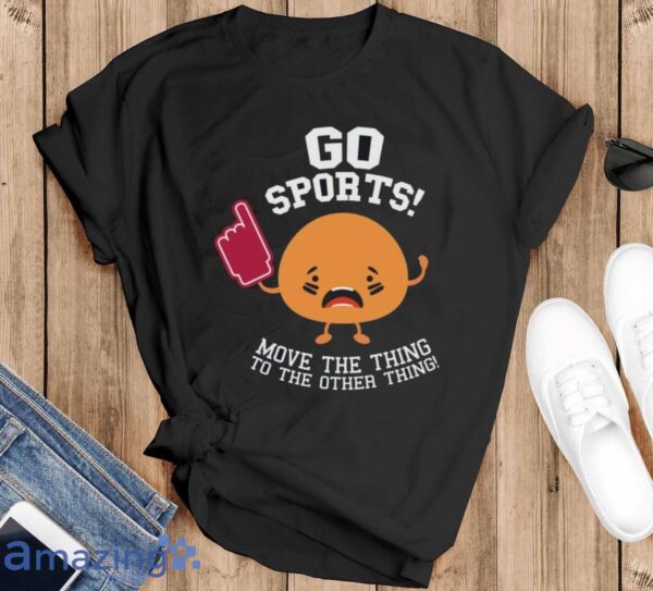 Go Sports Shirt, Anti-Sports Shirt, Sarcastic Sports T-Shirt - Black T-Shirt