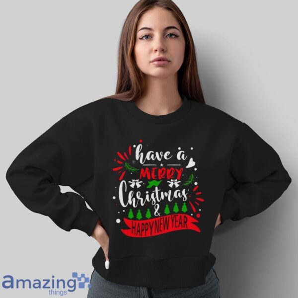 Great Have A Merry Christmas & Happy New Year T-Shirt - Sweatshirt