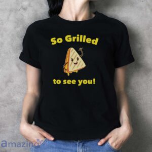 Grilled Cheese Shirt, So Grilled to See You, Grilled Cheese Lover - Ladies T-Shirt