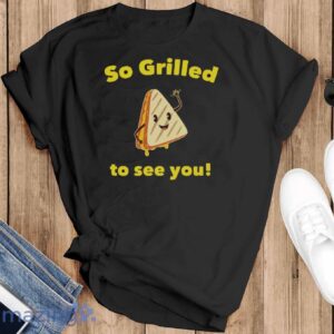 Grilled Cheese Shirt, So Grilled to See You, Grilled Cheese Lover - Black T-Shirt