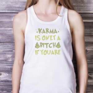 GRINCH CHRISTMAS SHIRT - Karma is Only a Bitch If You Are Tshirt - White Ladies Tank Top