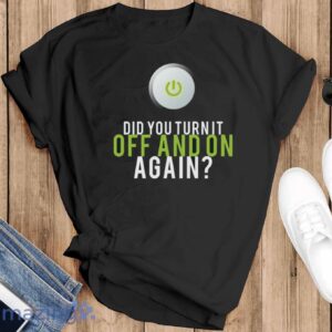 IT Repair T-Shirt, Did You Turn it Off and On Again Shirt - Black T-Shirt