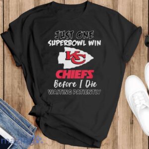 Kansas City Chiefs Just One Superbowl Win Chiefs before I die waiting patiently shirt - Black T-Shirt
