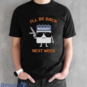 ll Be Back Next Week Shirt, Funny Calendar T Shirt, Days of the Week Tee, I Hate Mondays Shirt image ll Be Back Next Week Shirt, Funny Calendar T-Shirt, Days of the Week Tee, I Hate Mondays Shirt - Black Unisex T-Shirt
