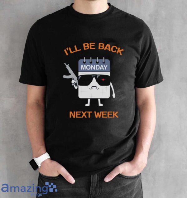 ll Be Back Next Week Shirt, Funny Calendar T-Shirt, Days of the Week Tee, I Hate Mondays Shirt - Black Unisex T-Shirt