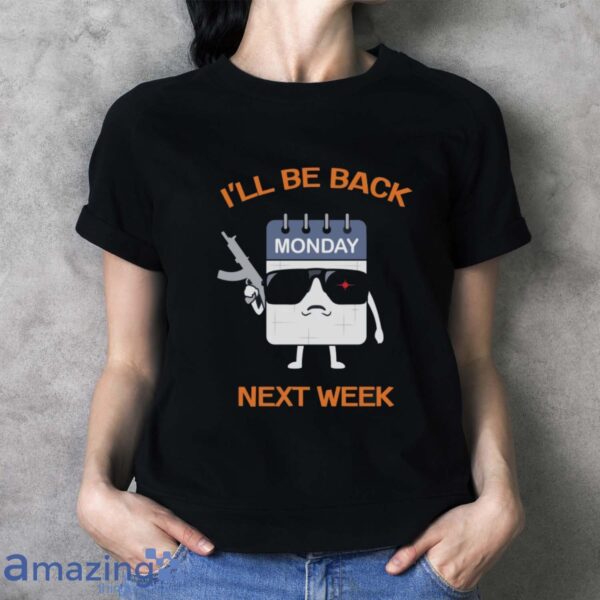 ll Be Back Next Week Shirt, Funny Calendar T-Shirt, Days of the Week Tee, I Hate Mondays Shirt - Ladies T-Shirt