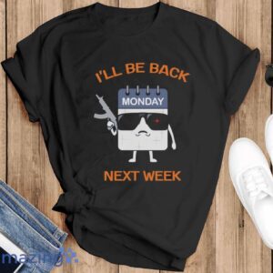 ll Be Back Next Week Shirt, Funny Calendar T-Shirt, Days of the Week Tee, I Hate Mondays Shirt - Black T-Shirt