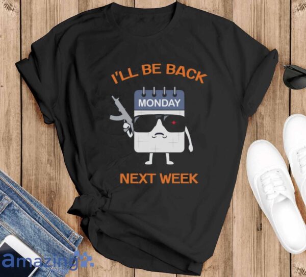 ll Be Back Next Week Shirt, Funny Calendar T-Shirt, Days of the Week Tee, I Hate Mondays Shirt - Black T-Shirt