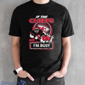 Official If The Kansas City Chiefs Are On – I’m Busy shirt image Official If The Kansas City Chiefs Are On – I’m Busy shirt - Black Unisex T-Shirt