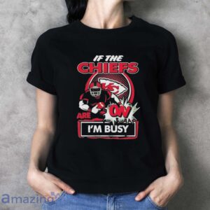 Official If The Kansas City Chiefs Are On – I’m Busy shirt image Official If The Kansas City Chiefs Are On – I’m Busy shirt - Ladies T-Shirt