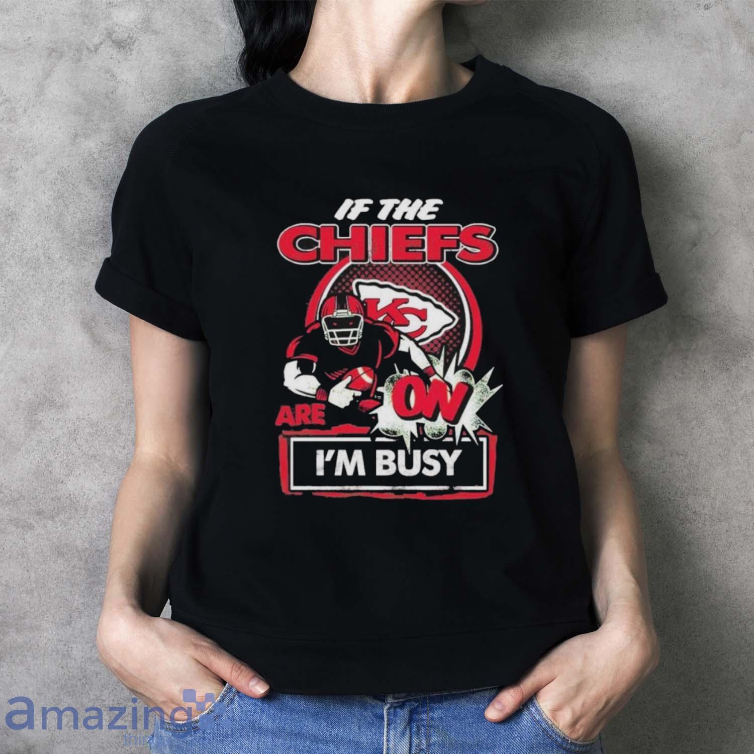 Official If The Kansas City Chiefs Are On – I’m Busy shirt image Official If The Kansas City Chiefs Are On – I’m Busy shirt - Ladies T-Shirt