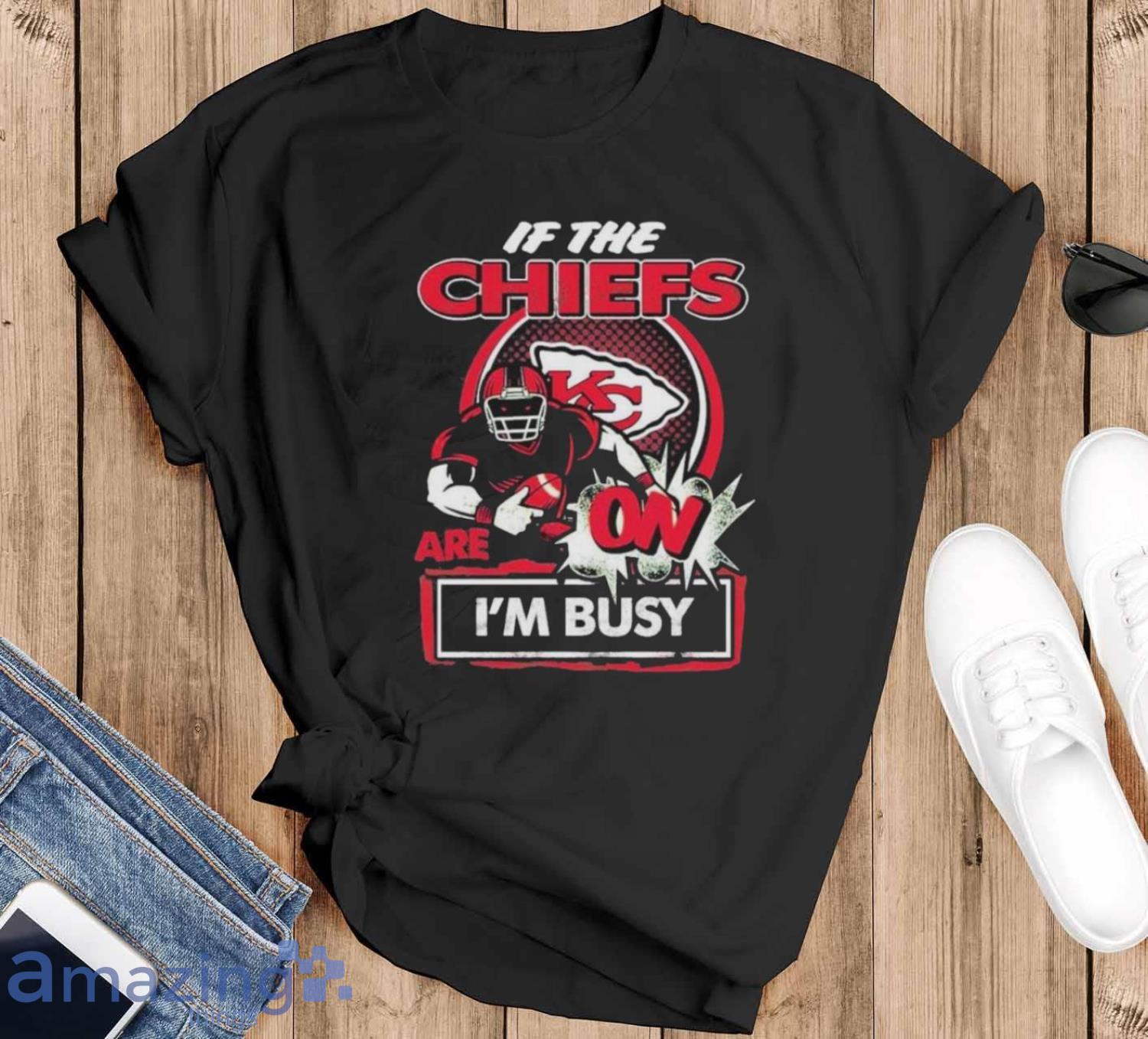 Official If The Kansas City Chiefs Are On – I’m Busy shirt image Official If The Kansas City Chiefs Are On – I’m Busy shirt - Black T-Shirt
