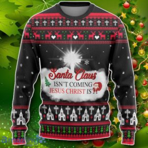 Santa Claus Isnt Coming Jesus Is Custom Ugly Christmas Sweater Impressive Gift Product Photo 1